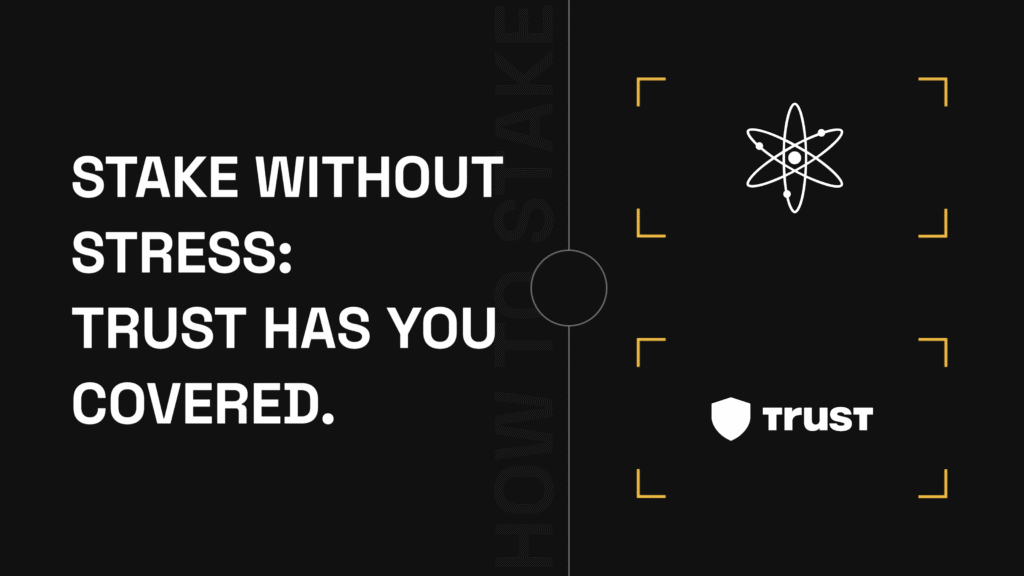STAKE WITHOUT STRESS: TRUST HAS YOU COVERED.