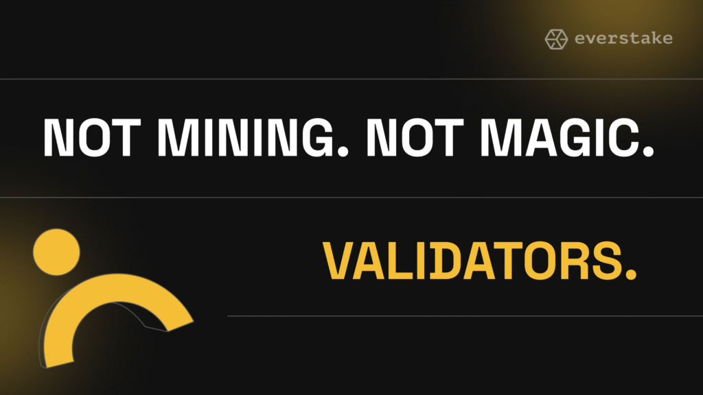 Not Mining. Not Magic. Validators.